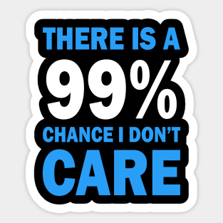 There Is A 99% Chance I Don't Care Sticker